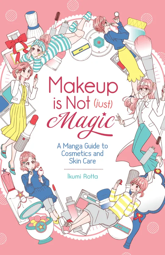 Makeup Is Not (Just) Magic: A Manga Guide to Cosmetics and Skin Care
