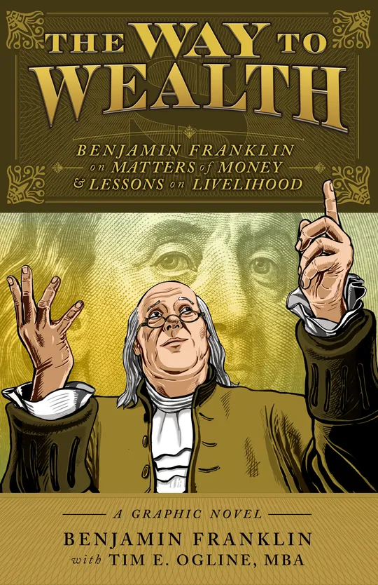 The Way to Wealth: Benjamin Franklin on Matters of Money and Lessons on Livelihood