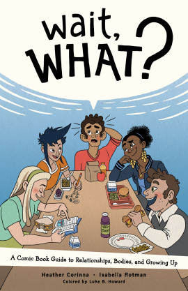 Wait, What? A Comic Book Guide to Relationships, Bodies, and Growing Up