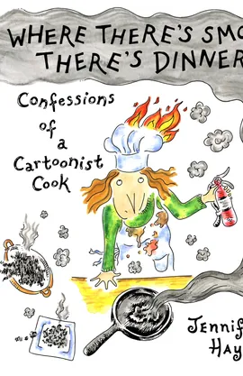 Where There's Smoke, There's Dinner: Confessions of a Cartoonist Cook
