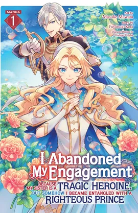 I Abandoned My Engagement Because My Sister is a Tragic Heroine, but Somehow I Became Entangled with a Righteous Prince (Manga)