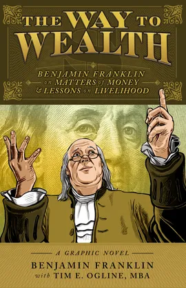 The Way to Wealth: Benjamin Franklin on Matters of Money and Lessons on Livelihood