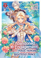 I Abandoned My Engagement Because My Sister is a Tragic Heroine, but Somehow I Became Entangled with a Righteous Prince (Manga): I Abandoned My Engagement Because My Sister is a Tragic Heroine, but Somehow I Became Entangled with a Righteous Prince (Manga) Vol. 1