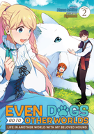 Even Dogs Go to Other Worlds: Life in Another World with My Beloved Hound (Manga): Even Dogs Go to Other Worlds: Life in Another World with My Beloved Hound (Manga) Vol. 2