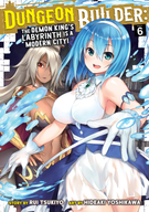 Dungeon Builder: The Demon King's Labyrinth is a Modern City! (Manga): Dungeon Builder: The Demon King's Labyrinth is a Modern City! (Manga) Vol. 6