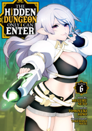 The Hidden Dungeon Only I Can Enter (Manga): The Hidden Dungeon Only I Can Enter (Manga) Vol. 6