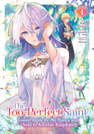The Too-Perfect Saint: Tossed Aside by My Fiancé and Sold to Another Kingdom (Manga): The Too-Perfect Saint: Tossed Aside by My Fiancé and Sold to Another Kingdom (Manga) Vol. 1