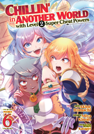 Chillin' in Another World with Level 2 Super Cheat Powers (Manga): Chillin' in Another World with Level 2 Super Cheat Powers (Manga) Vol. 6