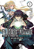 Failure Frame: I Became the Strongest and Annihilated Everything With Low-Level Spells (Manga): Failure Frame: I Became the Strongest and Annihilated Everything With Low-Level Spells (Manga) Vol. 1